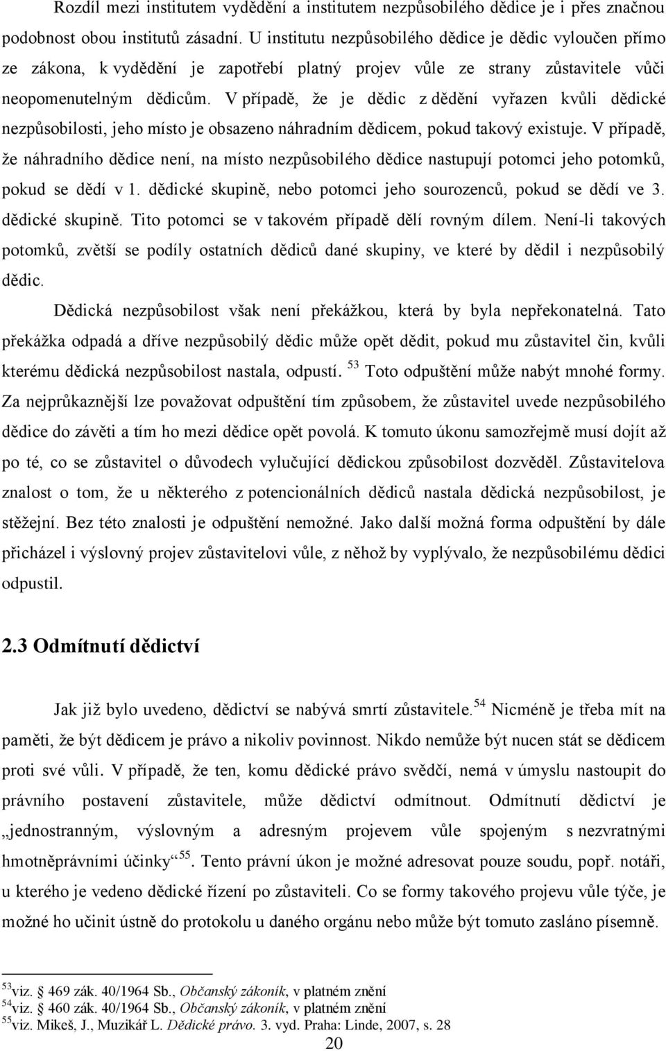 V případě, že je dědic z dědění vyřazen kvůli dědické nezpůsobilosti, jeho místo je obsazeno náhradním dědicem, pokud takový existuje.