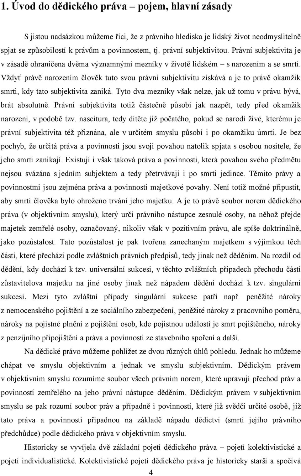 Vždyť právě narozením člověk tuto svou právní subjektivitu získává a je to právě okamžik smrti, kdy tato subjektivita zaniká. Tyto dva mezníky však nelze, jak už tomu v právu bývá, brát absolutně.