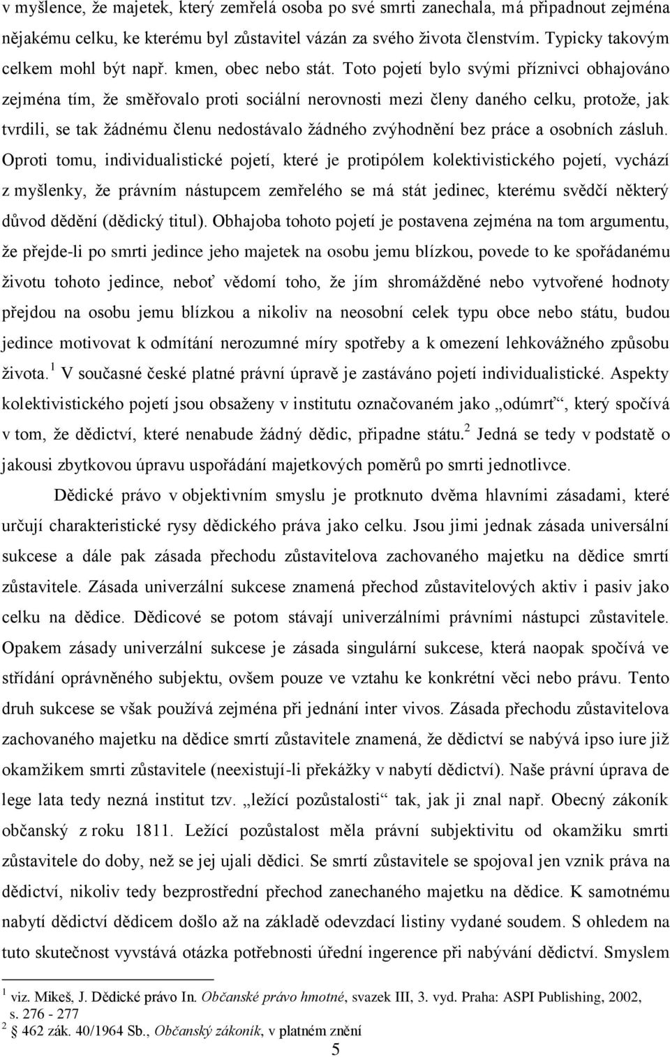 Toto pojetí bylo svými příznivci obhajováno zejména tím, že směřovalo proti sociální nerovnosti mezi členy daného celku, protože, jak tvrdili, se tak žádnému členu nedostávalo žádného zvýhodnění bez