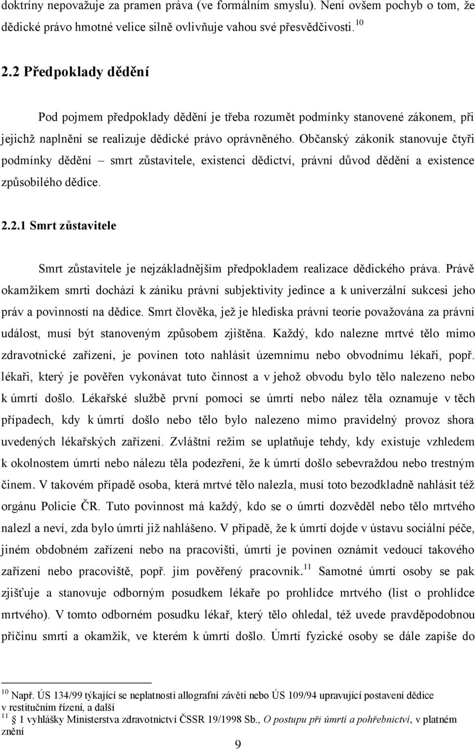 Občanský zákoník stanovuje čtyři podmínky dědění smrt zůstavitele, existenci dědictví, právní důvod dědění a existence způsobilého dědice. 2.