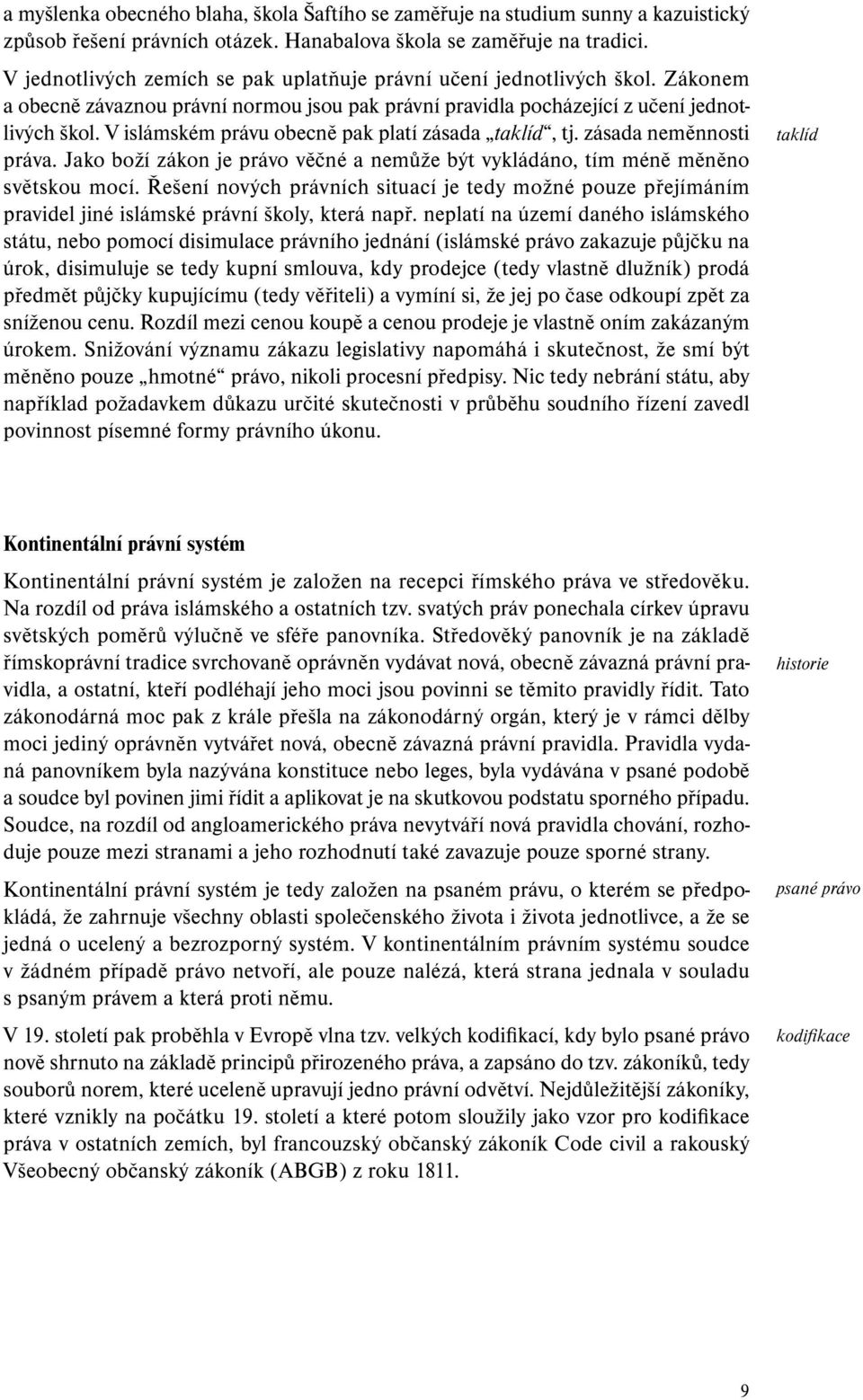 V islámském právu obecně pak platí zásada taklíd, tj. zásada neměnnosti práva. Jako boží zákon je právo věčné a nemůže být vykládáno, tím méně měněno světskou mocí.