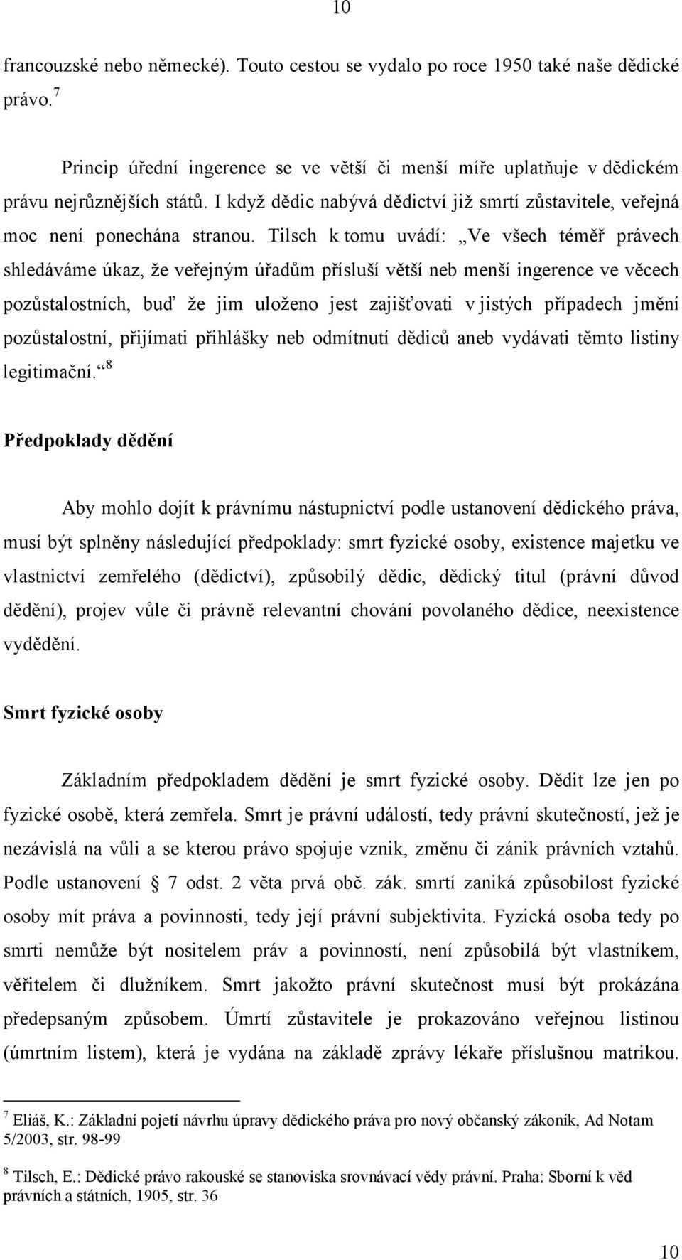 Tilsch k tomu uvádí: Ve všech téměř právech shledáváme úkaz, že veřejným úřadům přísluší větší neb menší ingerence ve věcech pozůstalostních, buď že jim uloženo jest zajišťovati v jistých případech