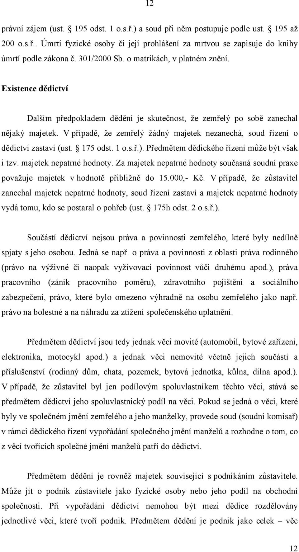 V případě, že zemřelý žádný majetek nezanechá, soud řízení o dědictví zastaví (ust. 175 odst. 1 o.s.ř.). Předmětem dědického řízení může být však i tzv. majetek nepatrné hodnoty.