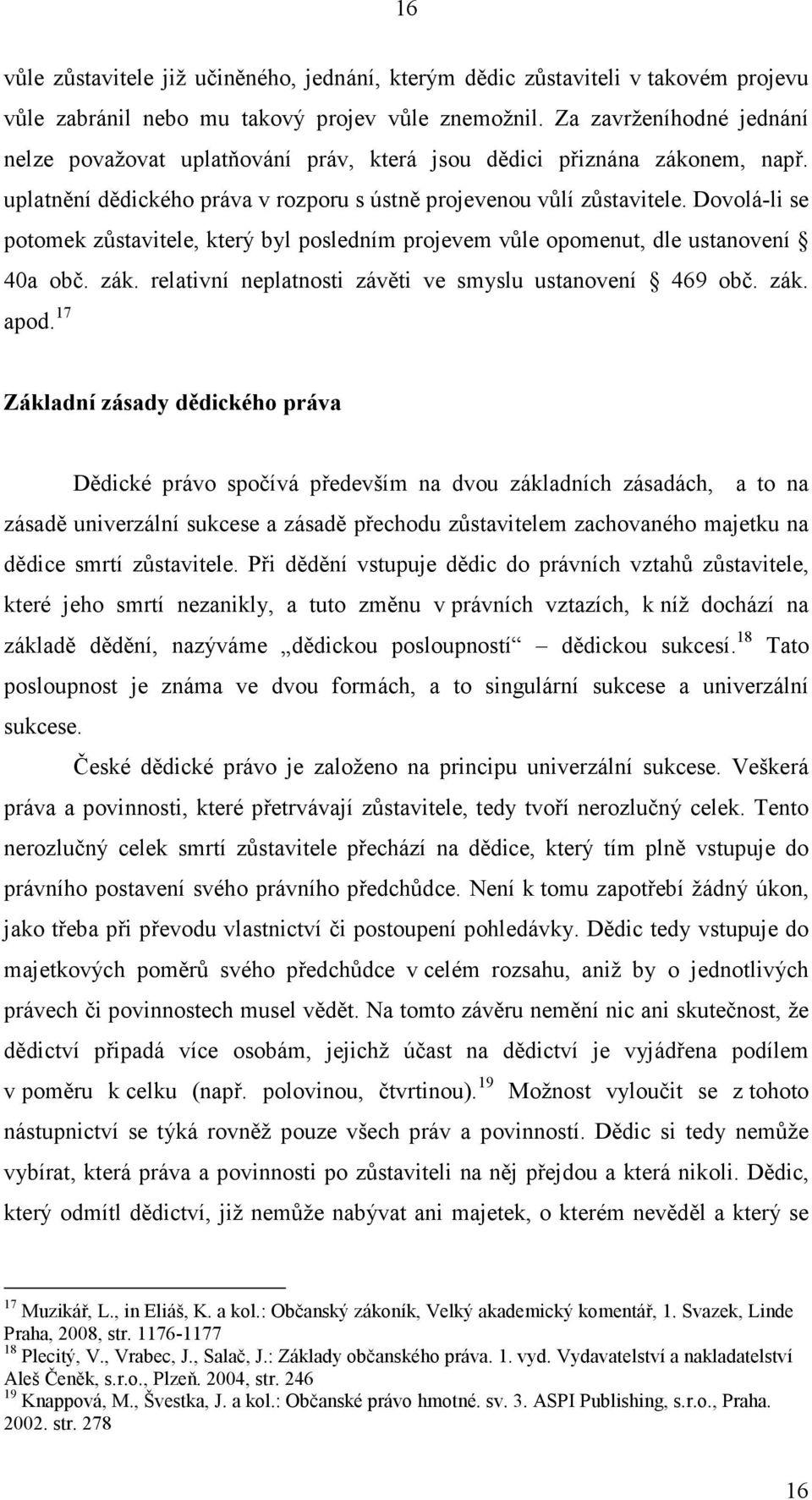 Dovolá-li se potomek zůstavitele, který byl posledním projevem vůle opomenut, dle ustanovení 40a obč. zák. relativní neplatnosti závěti ve smyslu ustanovení 469 obč. zák. apod.