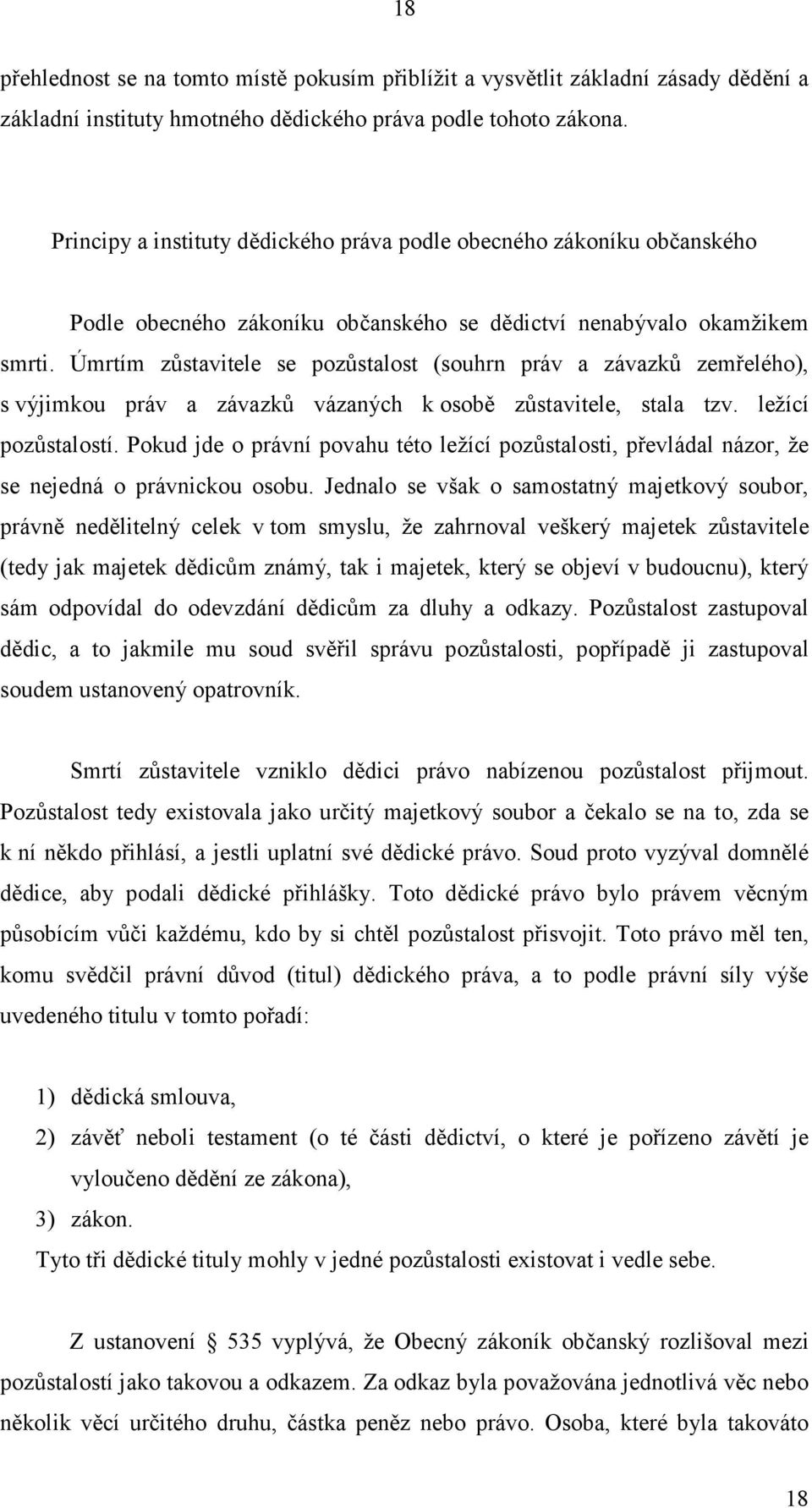 Úmrtím zůstavitele se pozůstalost (souhrn práv a závazků zemřelého), s výjimkou práv a závazků vázaných k osobě zůstavitele, stala tzv. ležící pozůstalostí.