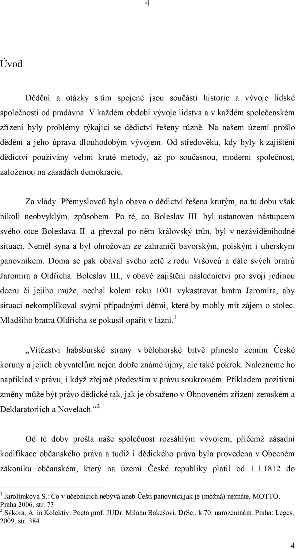 Od středověku, kdy byly k zajištění dědictví používány velmi kruté metody, až po současnou, moderní společnost, založenou na zásadách demokracie.