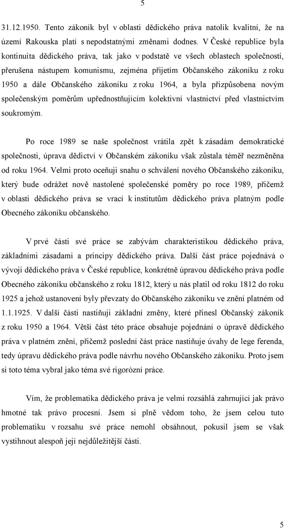 zákoníku z roku 1964, a byla přizpůsobena novým společenským poměrům upřednostňujícím kolektivní vlastnictví před vlastnictvím soukromým.