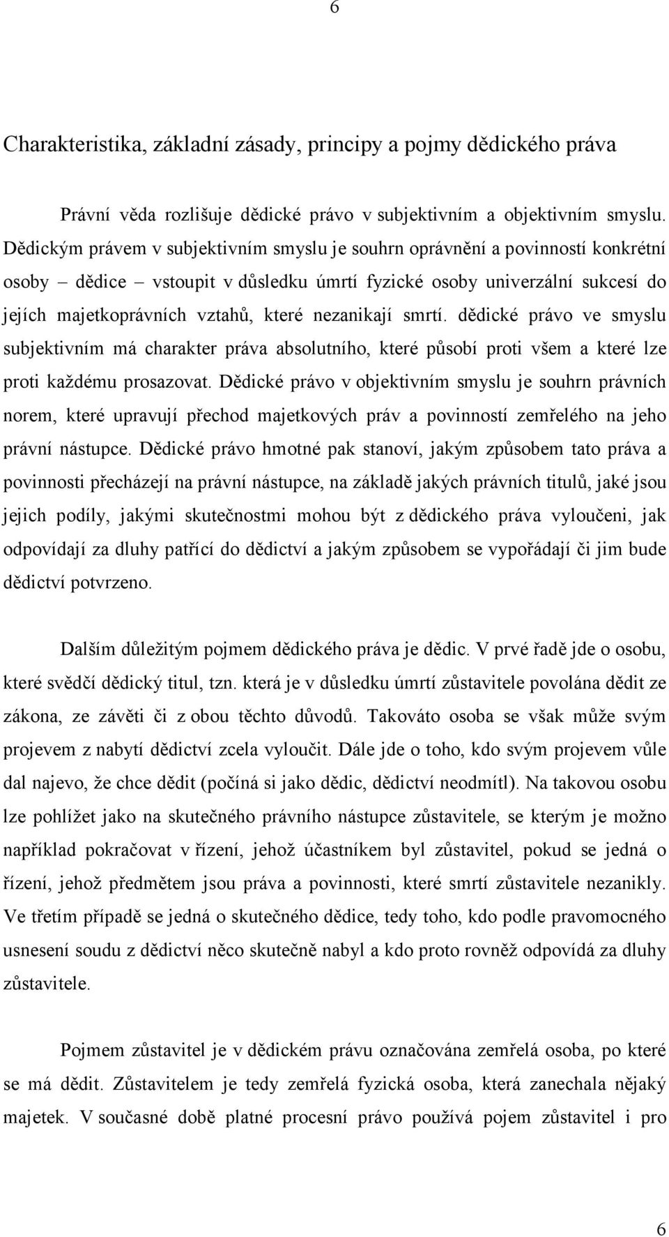 nezanikají smrtí. dědické právo ve smyslu subjektivním má charakter práva absolutního, které působí proti všem a které lze proti každému prosazovat.