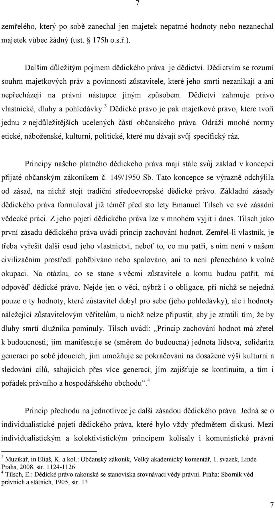 Dědictví zahrnuje právo vlastnické, dluhy a pohledávky. 3 Dědické právo je pak majetkové právo, které tvoří jednu z nejdůležitějších ucelených částí občanského práva.