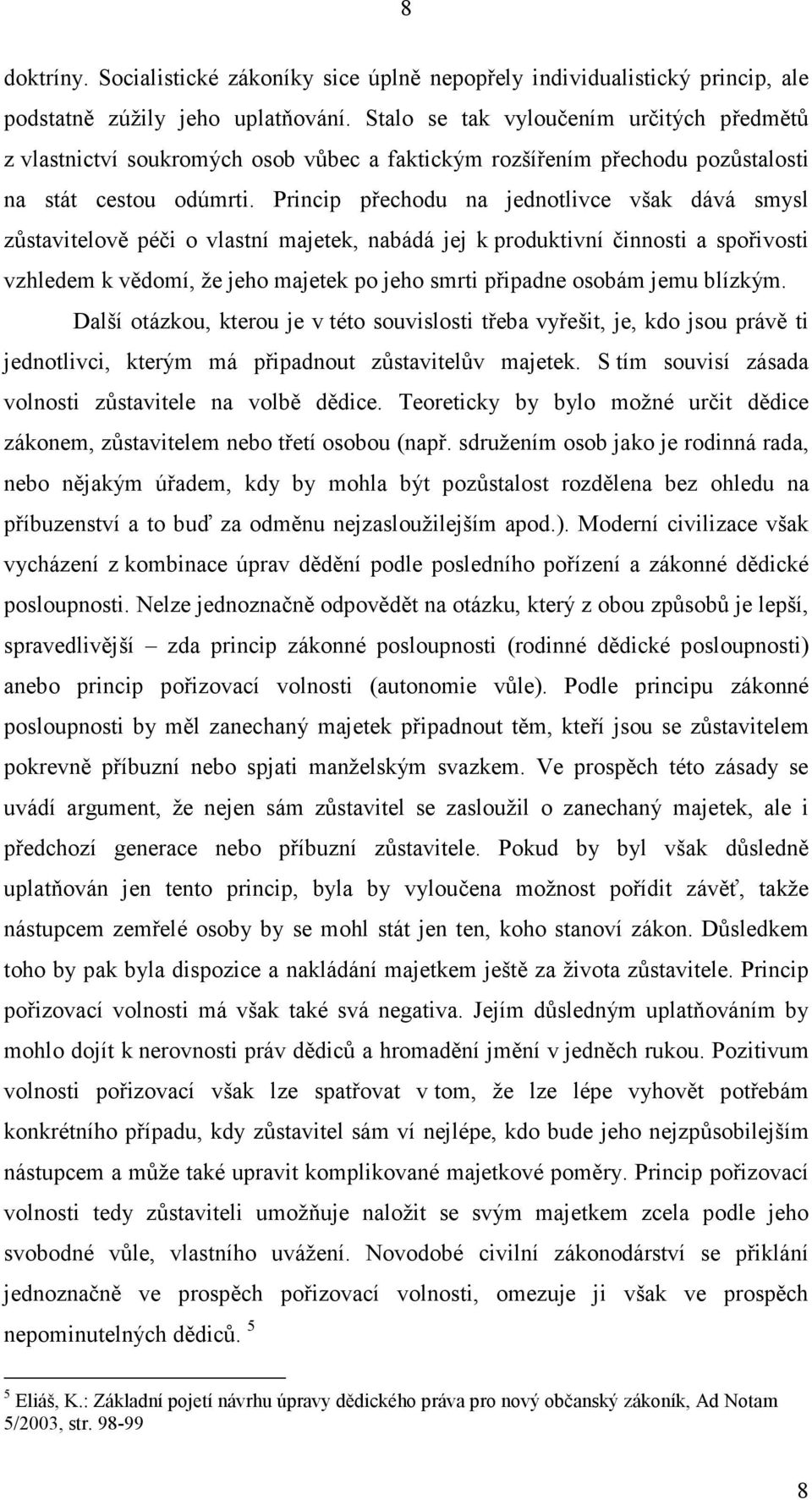 Princip přechodu na jednotlivce však dává smysl zůstavitelově péči o vlastní majetek, nabádá jej k produktivní činnosti a spořivosti vzhledem k vědomí, že jeho majetek po jeho smrti připadne osobám