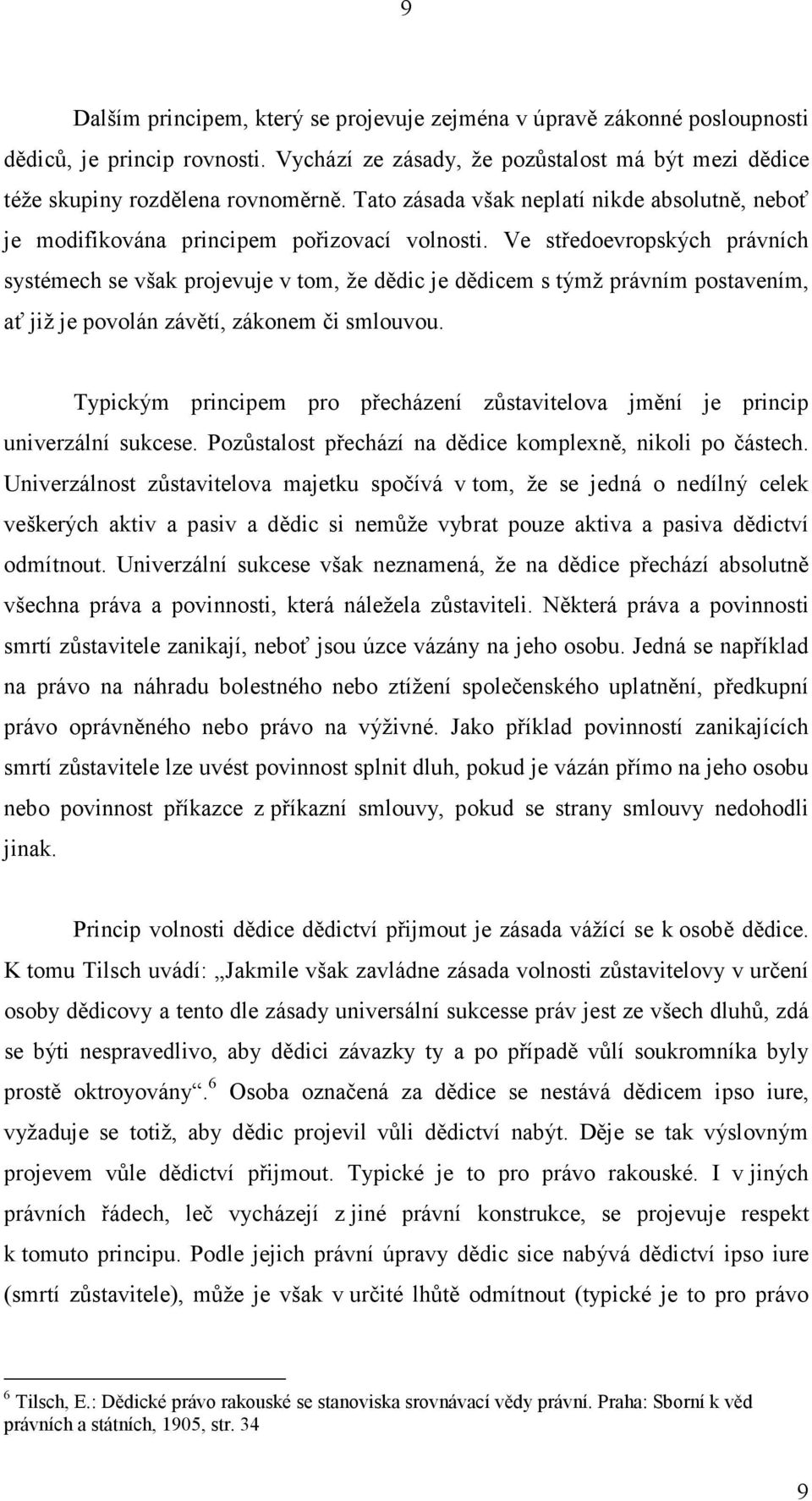 Ve středoevropských právních systémech se však projevuje v tom, že dědic je dědicem s týmž právním postavením, ať již je povolán závětí, zákonem či smlouvou.