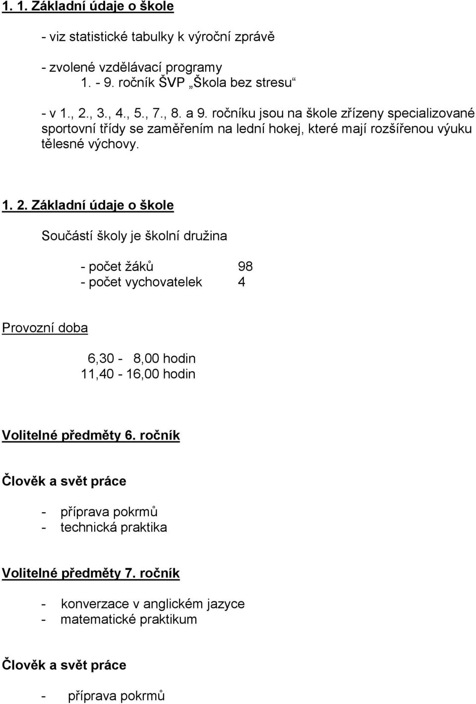 Základní údaje o škole Součástí školy je školní družina - počet žáků 98 - počet vychovatelek 4 Provozní doba 6,30-8,00 hodin 11,40-16,00 hodin Volitelné předměty 6.