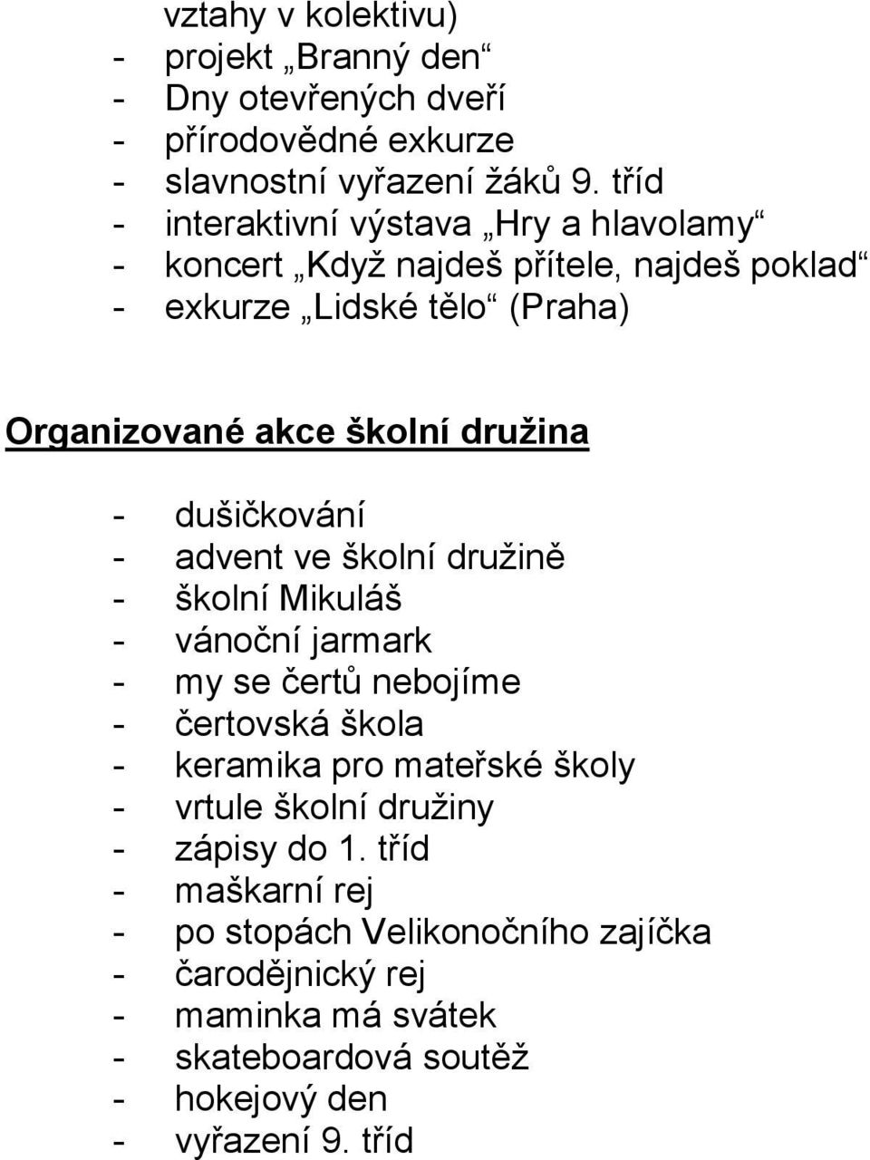 - dušičkování - advent ve školní družině - školní Mikuláš - vánoční jarmark - my se čertů nebojíme - čertovská škola - keramika pro mateřské školy -