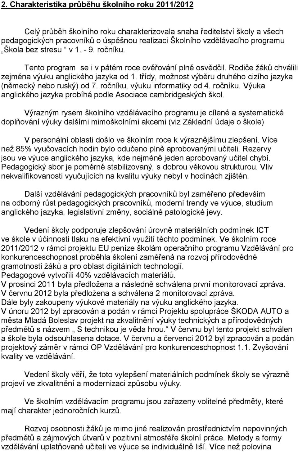 třídy, možnost výběru druhého cizího jazyka (německý nebo ruský) od 7. ročníku, výuku informatiky od 4. ročníku. Výuka anglického jazyka probíhá podle Asociace cambridgeských škol.