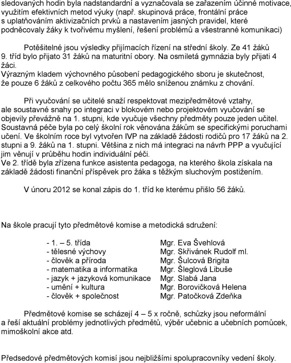 jsou výsledky přijímacích řízení na střední školy. Ze 41 žáků 9. tříd bylo přijato 31 žáků na maturitní obory. Na osmiletá gymnázia byly přijati 4 žáci.