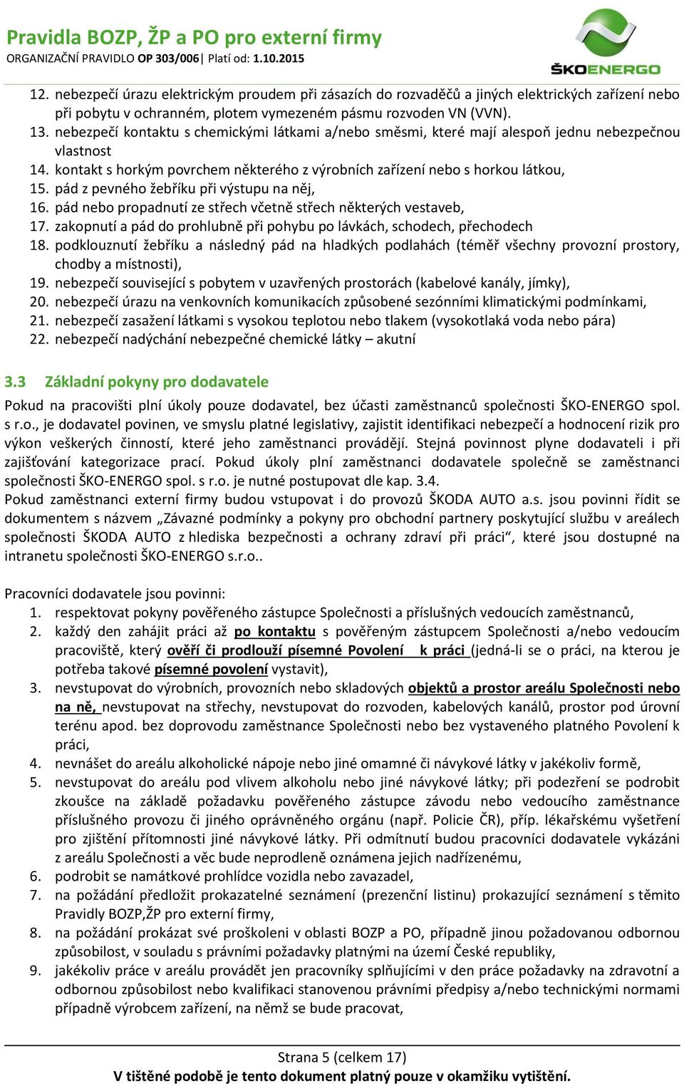 pád z pevného žebříku při výstupu na něj, 16. pád nebo propadnutí ze střech včetně střech některých vestaveb, 17. zakopnutí a pád do prohlubně při pohybu po lávkách, schodech, přechodech 18.