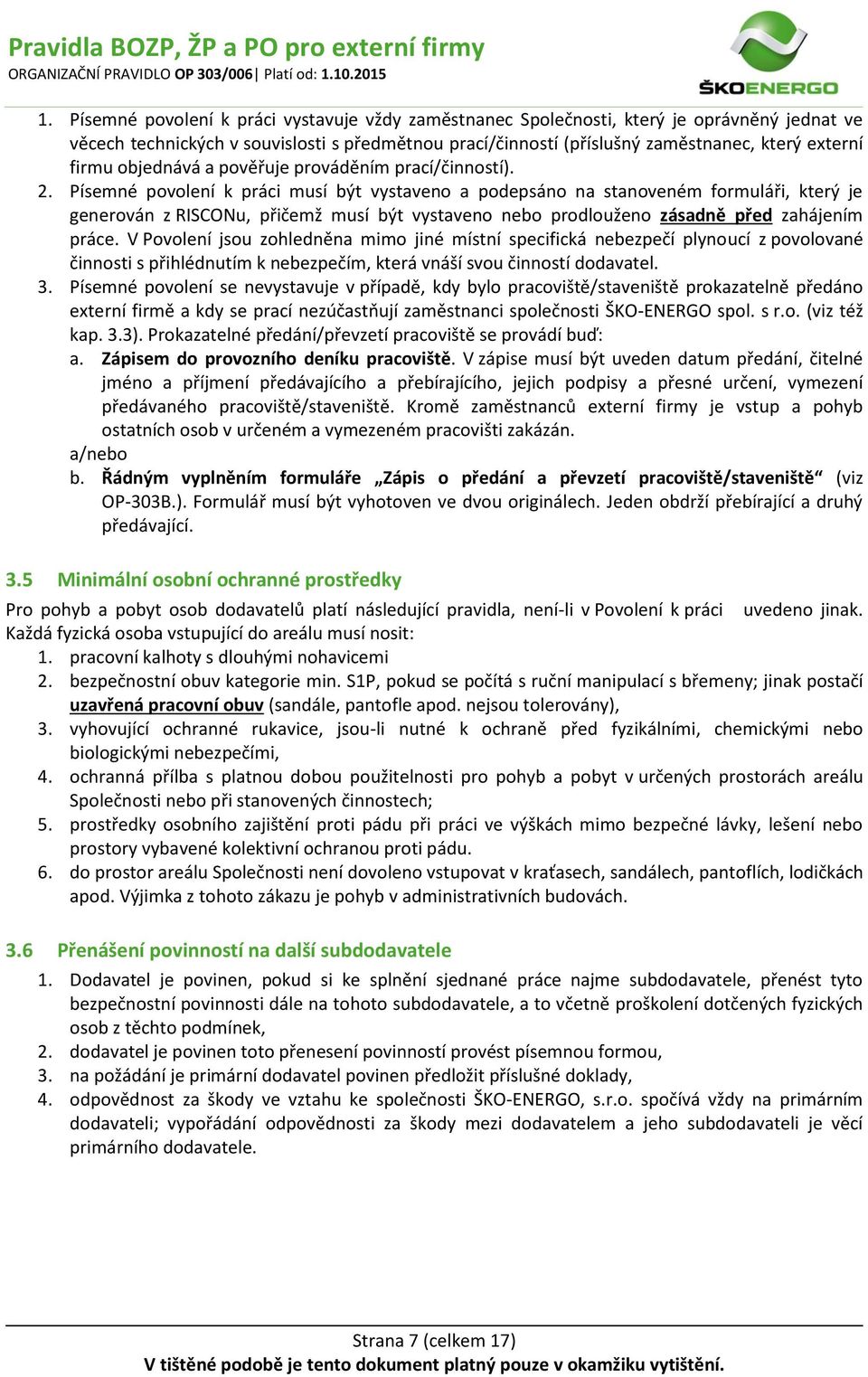 Písemné povolení k práci musí být vystaveno a podepsáno na stanoveném formuláři, který je generován z RISCONu, přičemž musí být vystaveno nebo prodlouženo zásadně před zahájením práce.