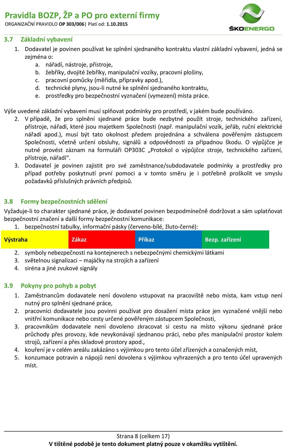 prostředky pro bezpečnostní vyznačení (vymezení) místa práce. Výše uvedené základní vybavení musí splňovat podmínky pro prostředí, v jakém bude používáno. 2.