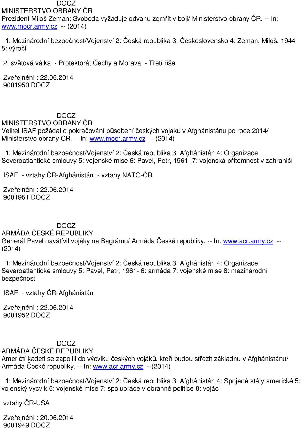 2014 9001950 MINISTERSTVO OBRANY ČR Velitel ISAF požádal o pokračování působení českých vojáků v Afghánistánu po roce 2014/ Ministerstvo obrany ČR. -- In: www.mocr.army.