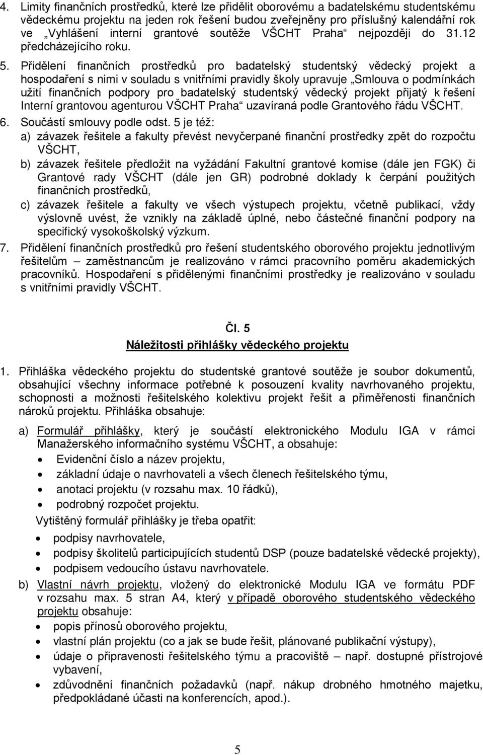 Přidělení finančních prostředků pro badatelský studentský vědecký projekt a hospodaření s nimi v souladu s vnitřními pravidly školy upravuje Smlouva o podmínkách užití finančních podpory pro