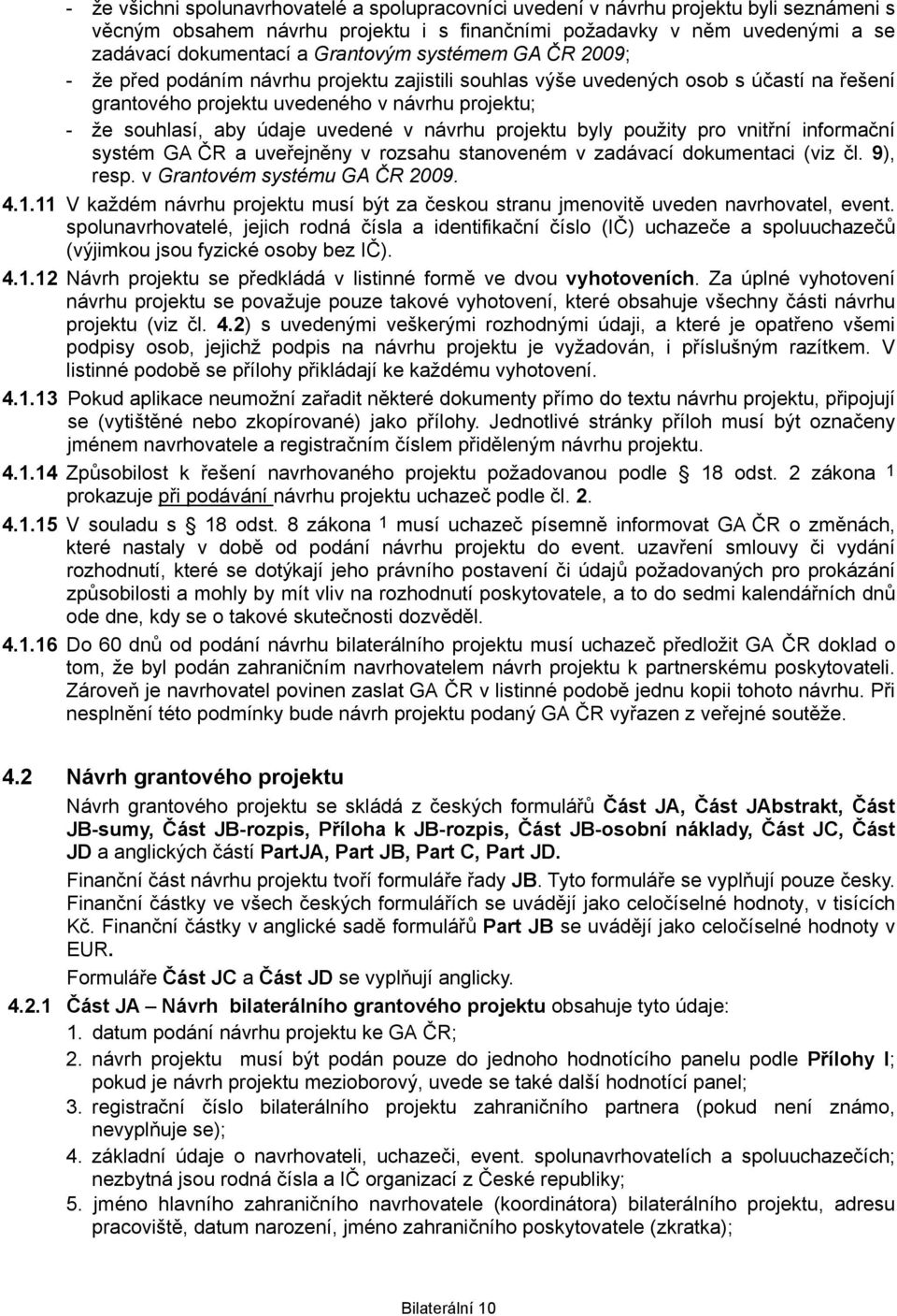 uvedené v návrhu projektu byly použity pro vnitřní informační systém GA ČR a uveřejněny v rozsahu stanoveném v zadávací dokumentaci (viz čl. 9), resp. v Grantovém systému GA ČR 2009. 4.1.