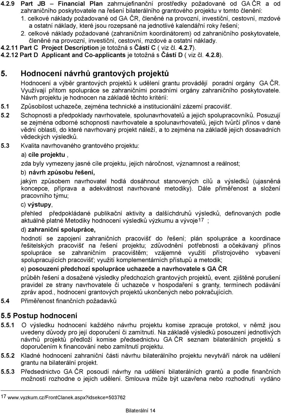 celkové náklady požadované (zahraničním koordinátorem) od zahraničního poskytovatele, členěné na provozní, investiční, cestovní, mzdové a ostatní náklady. 4.2.