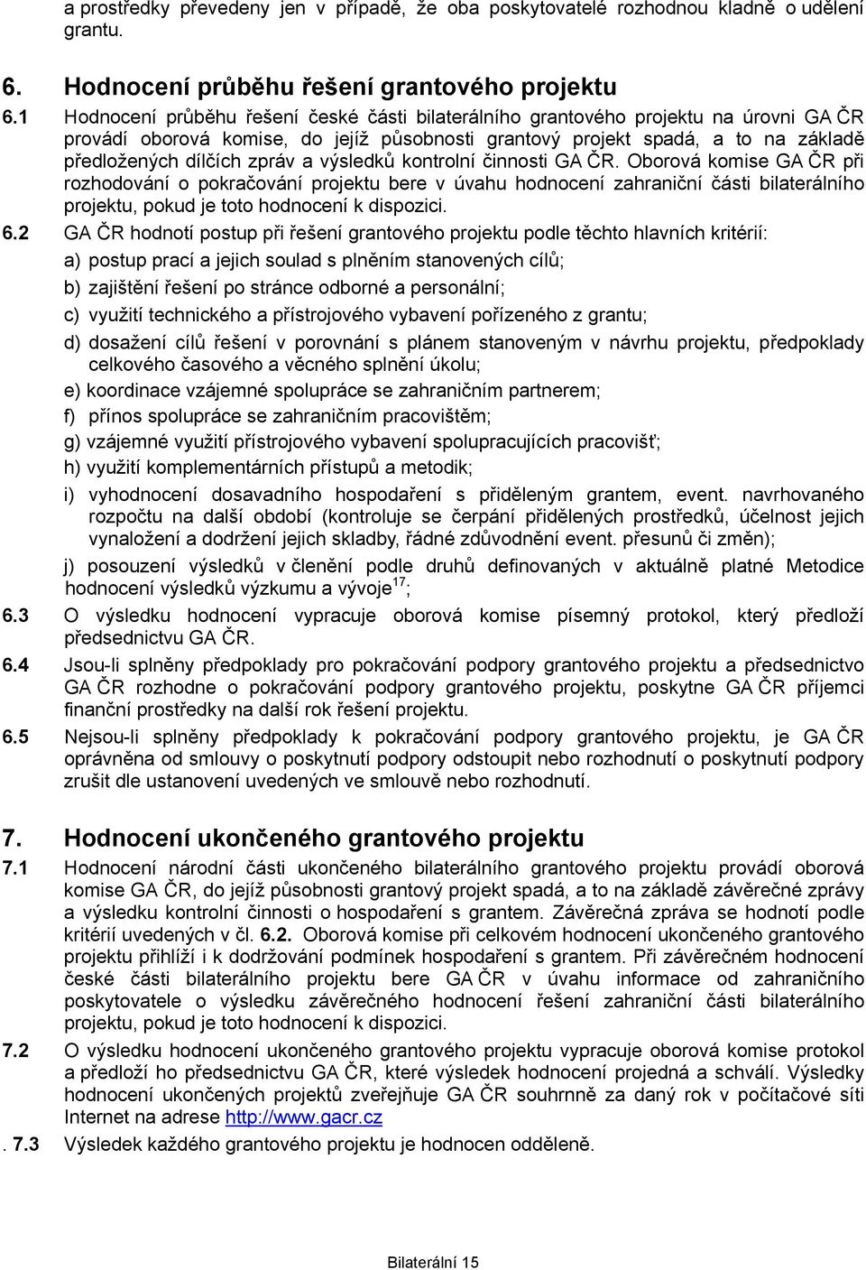 a výsledků kontrolní činnosti GA ČR. Oborová komise GA ČR při rozhodování o pokračování projektu bere v úvahu hodnocení zahraniční části bilaterálního projektu, pokud je toto hodnocení k dispozici. 6.