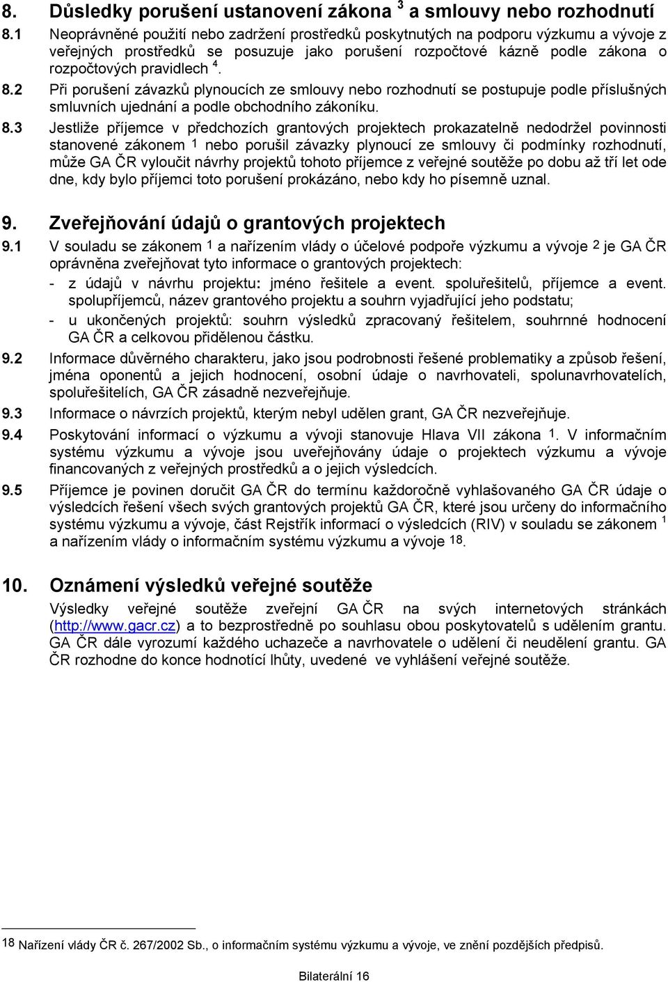 2 Při porušení závazků plynoucích ze smlouvy nebo rozhodnutí se postupuje podle příslušných smluvních ujednání a podle obchodního zákoníku. 8.