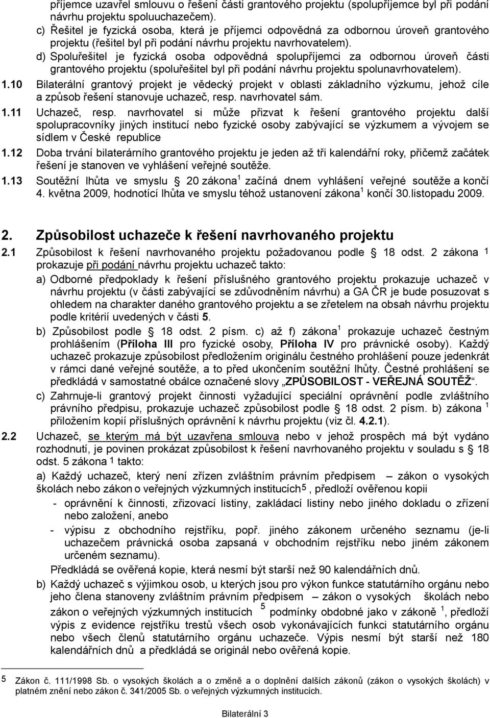 d) Spoluřešitel je fyzická osoba odpovědná spolupříjemci za odbornou úroveň části grantového projektu (spoluřešitel byl při podání návrhu projektu spolunavrhovatelem). 1.