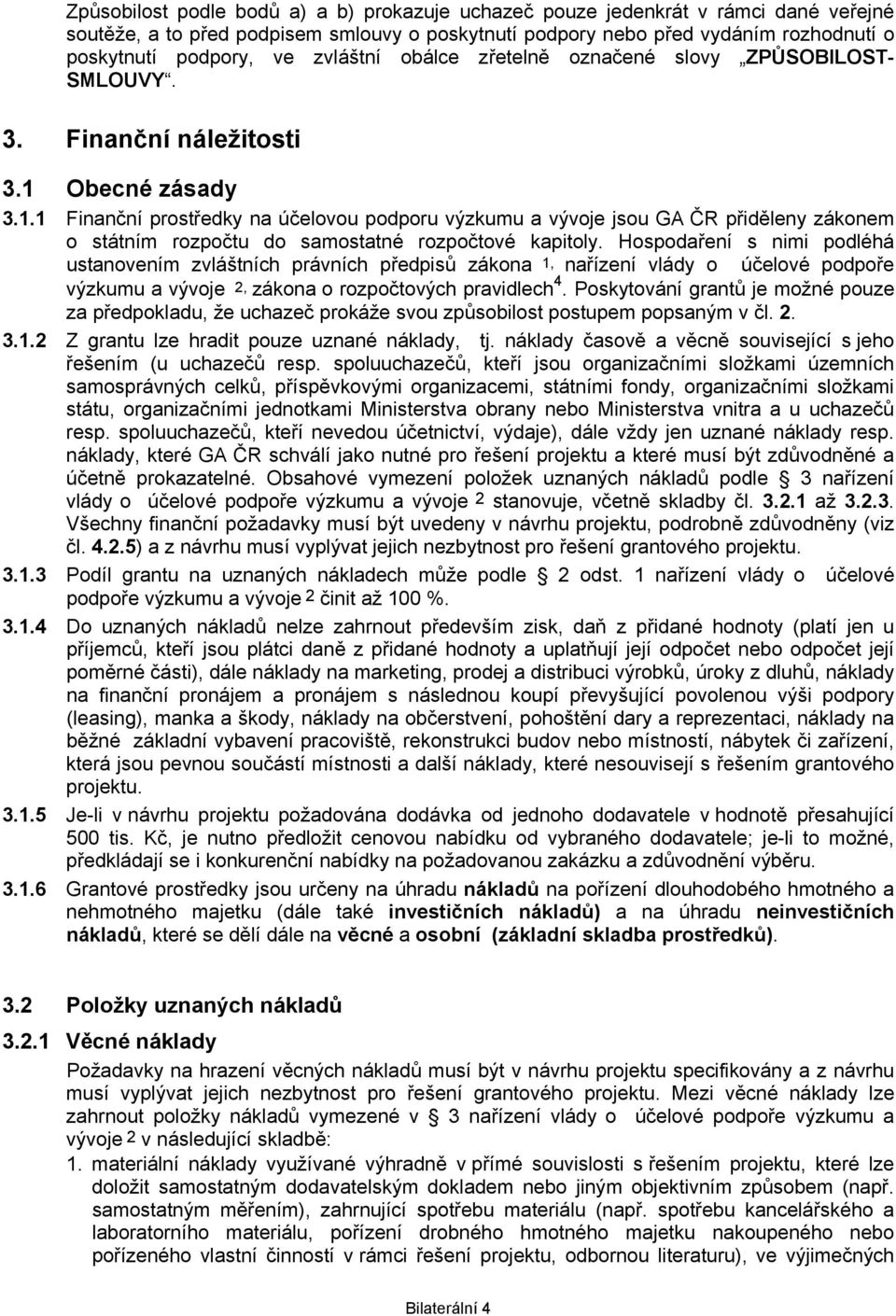 Obecné zásady 3.1.1 Finanční prostředky na účelovou podporu výzkumu a vývoje jsou GA ČR přiděleny zákonem o státním rozpočtu do samostatné rozpočtové kapitoly.