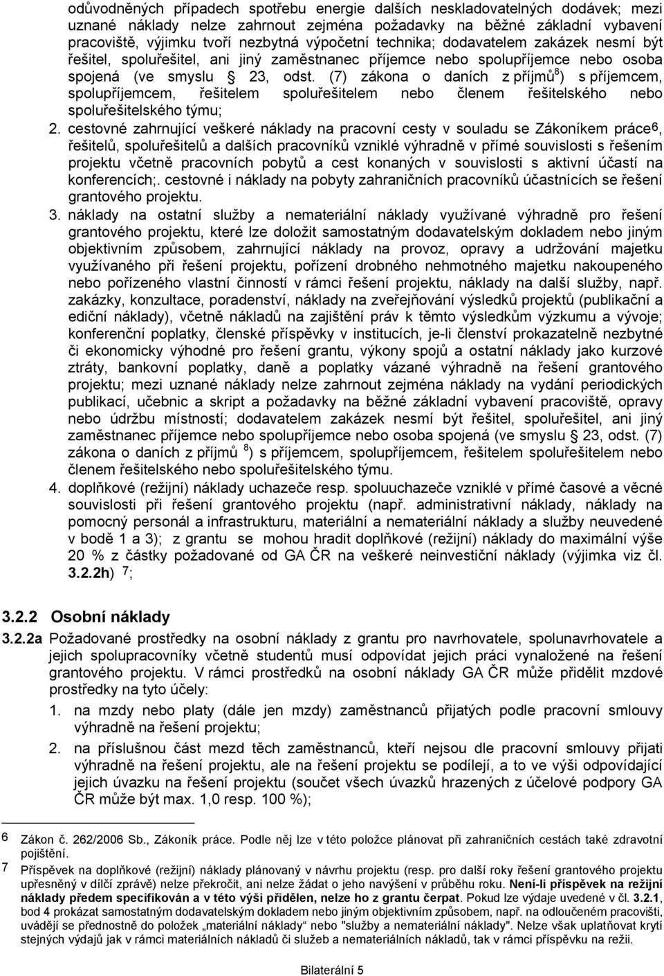 (7) zákona o daních z příjmů 8 ) s příjemcem, spolupříjemcem, řešitelem spoluřešitelem nebo členem řešitelského nebo spoluřešitelského týmu; 2.