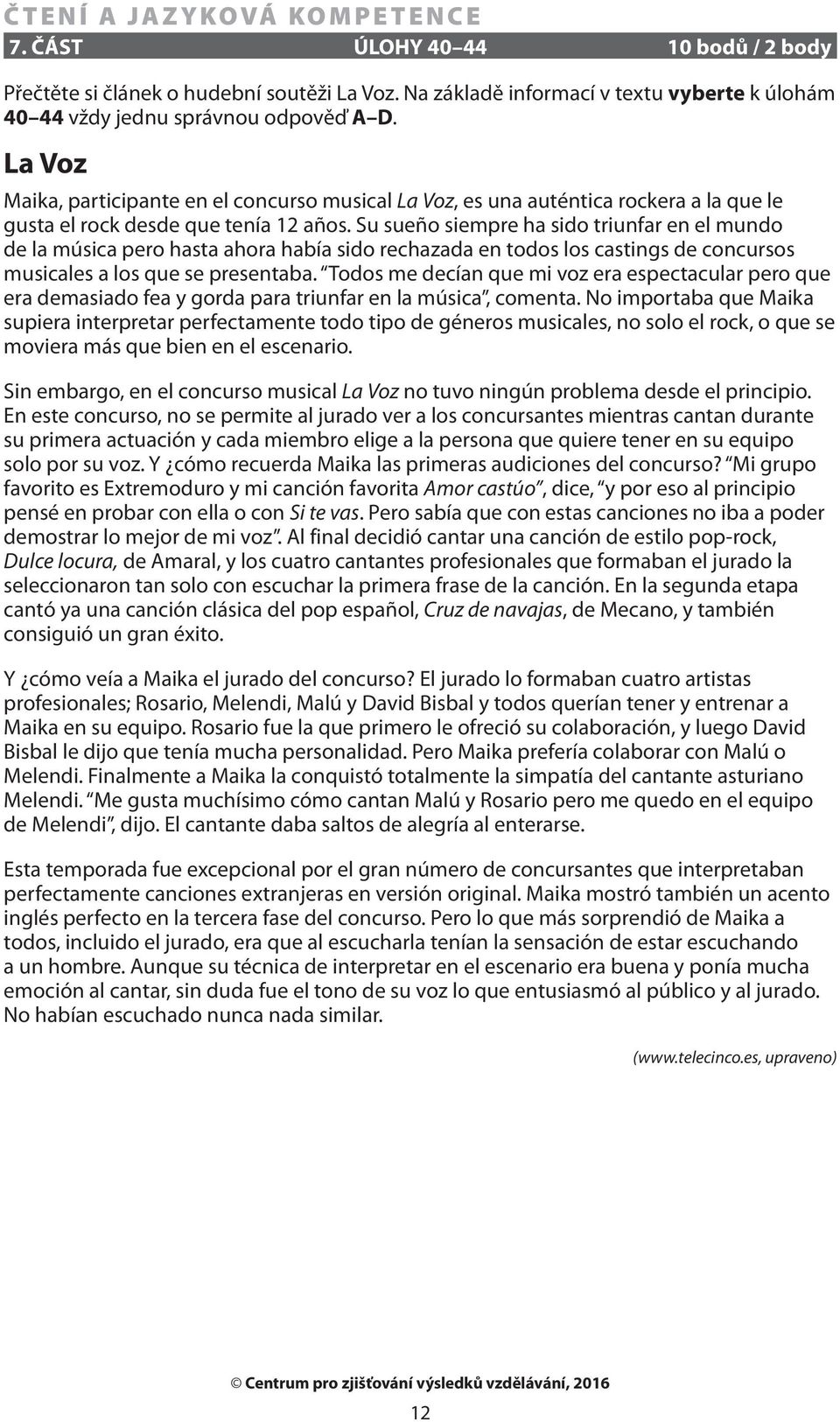 Su sueño siempre ha sido triunfar en el mundo de la música pero hasta ahora había sido rechazada en todos los castings de concursos musicales a los que se presentaba.