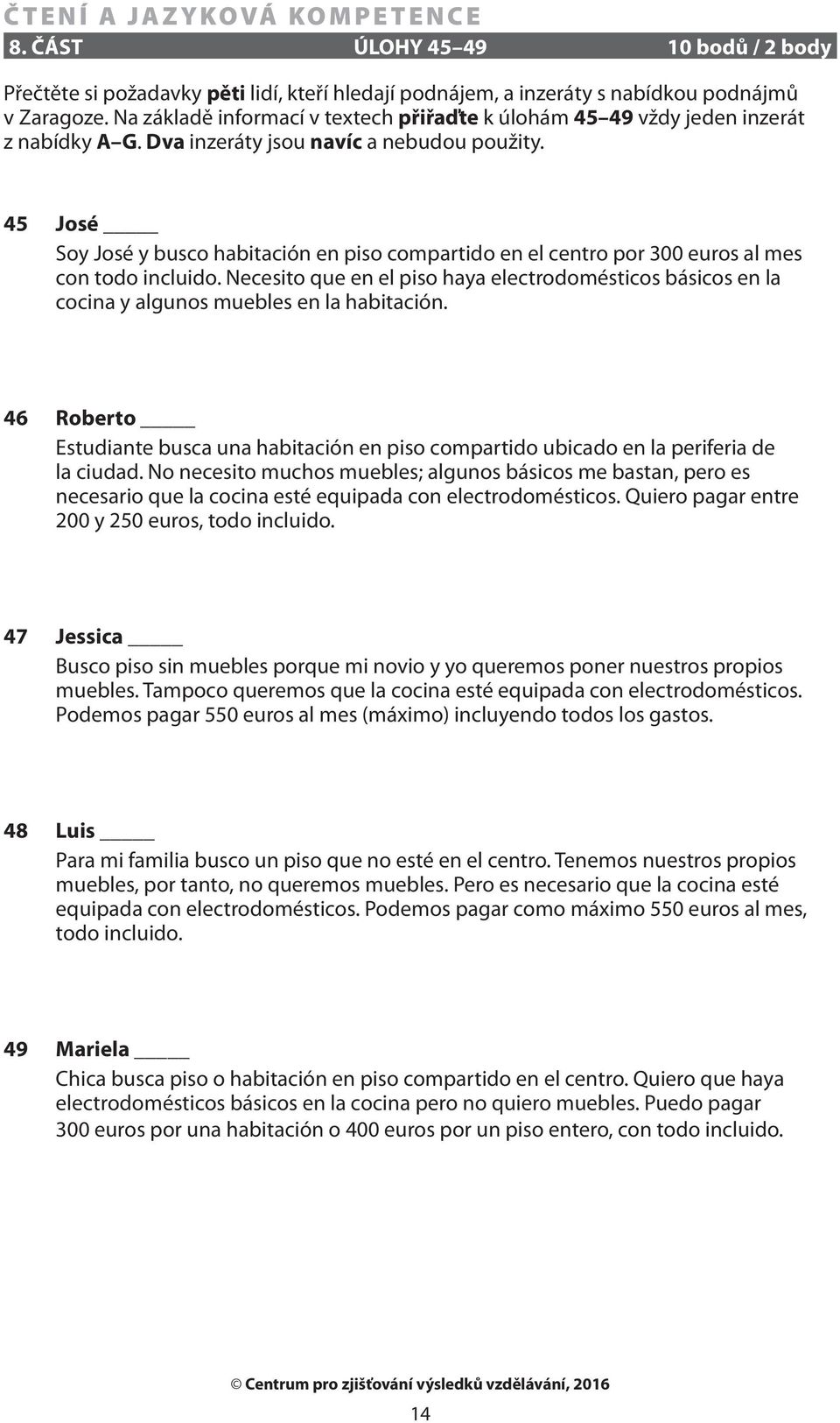 45 José Soy José y busco habitación en piso compartido en el centro por 300 euros al mes con todo incluido.