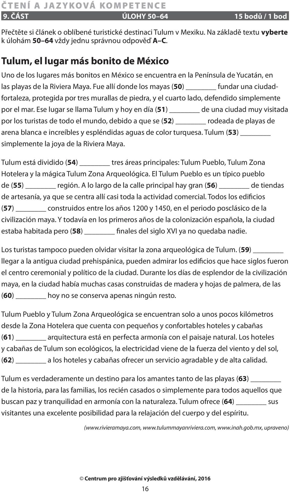 Fue allí donde los mayas (50) fundar una ciudadfortaleza, protegida por tres murallas de piedra, y el cuarto lado, defendido simplemente por el mar.