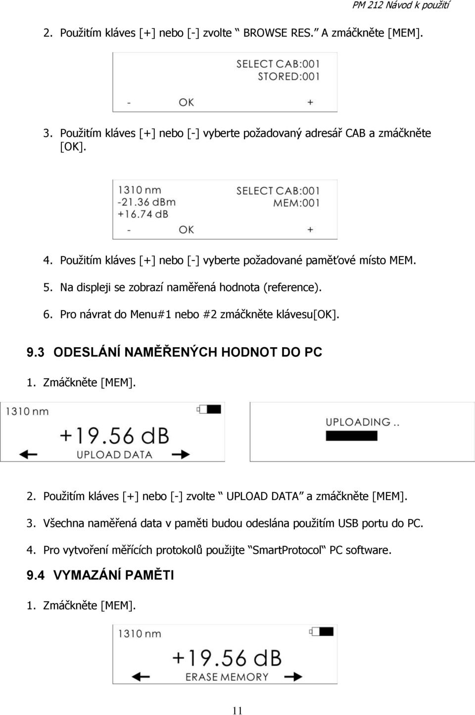 Pro návrat do Menu#1 nebo #2 zmáčkněte klávesu[ok]. 9.3 ODESLÁNÍ NAMĚŘENÝCH HODNOT DO PC 1. Zmáčkněte [MEM]. 2.