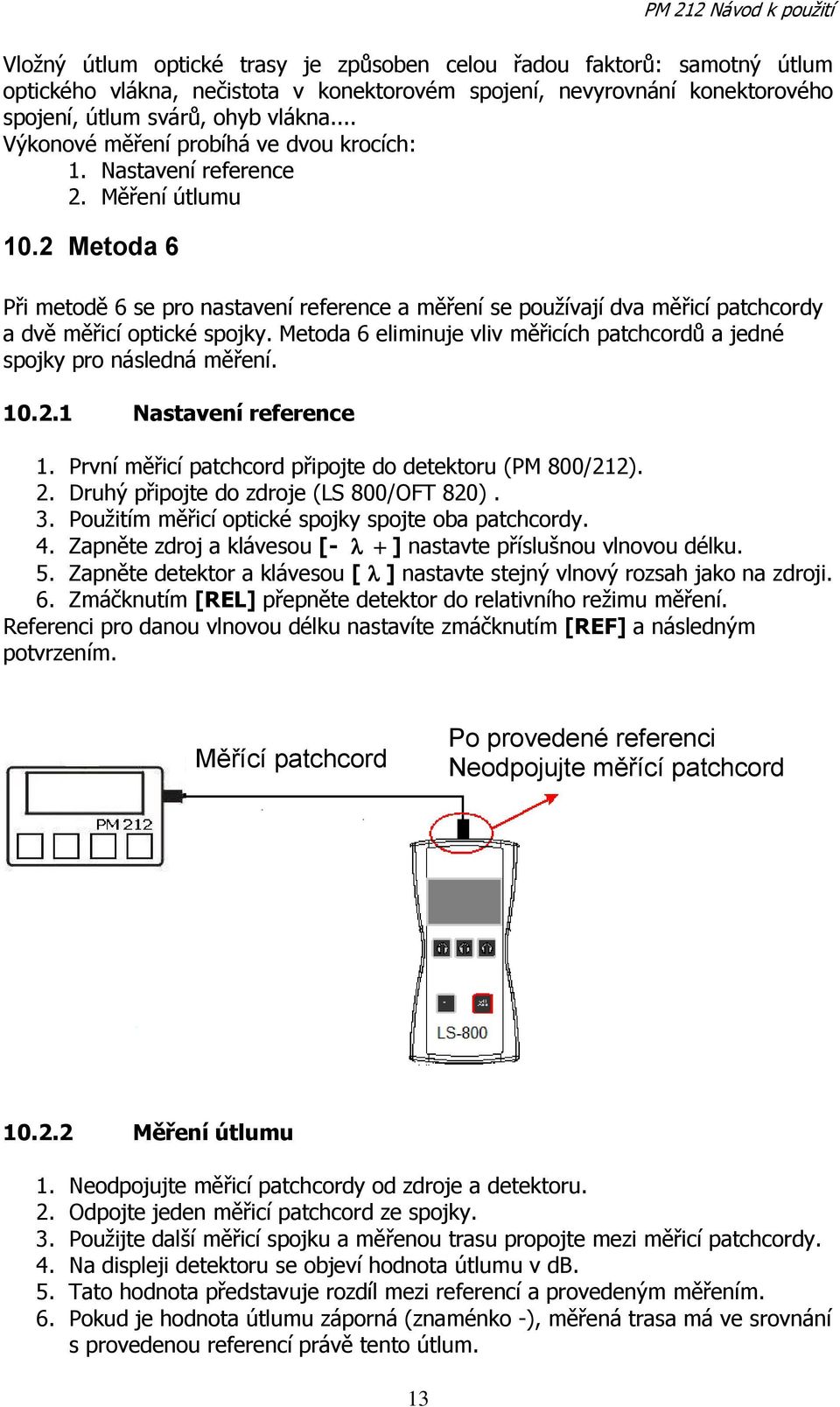 2 Metoda 6 Při metodě 6 se pro nastavení reference a měření se pouţívají dva měřicí patchcordy a dvě měřicí optické spojky.