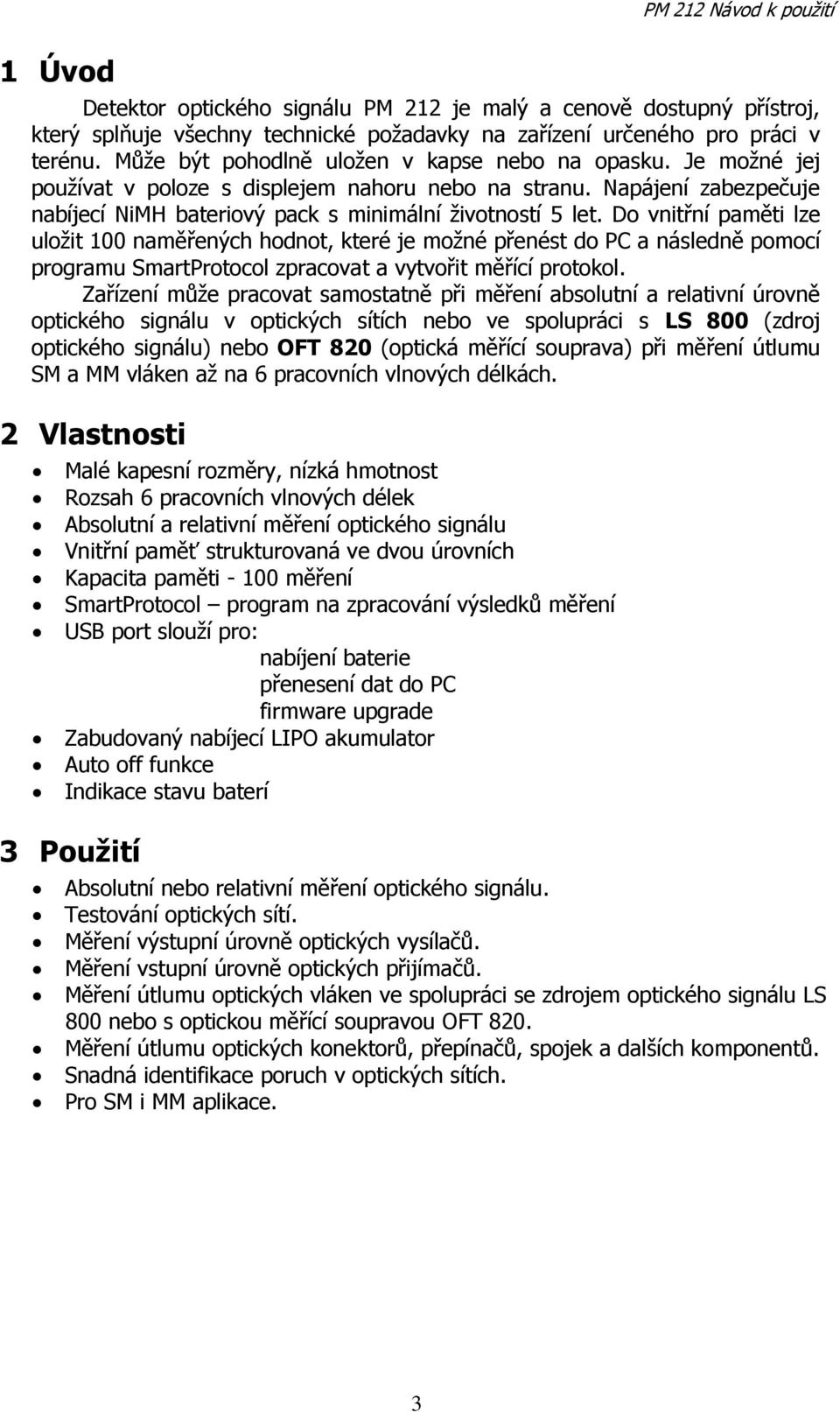 Do vnitřní paměti lze uloţit 100 naměřených hodnot, které je moţné přenést do PC a následně pomocí programu SmartProtocol zpracovat a vytvořit měřící protokol.