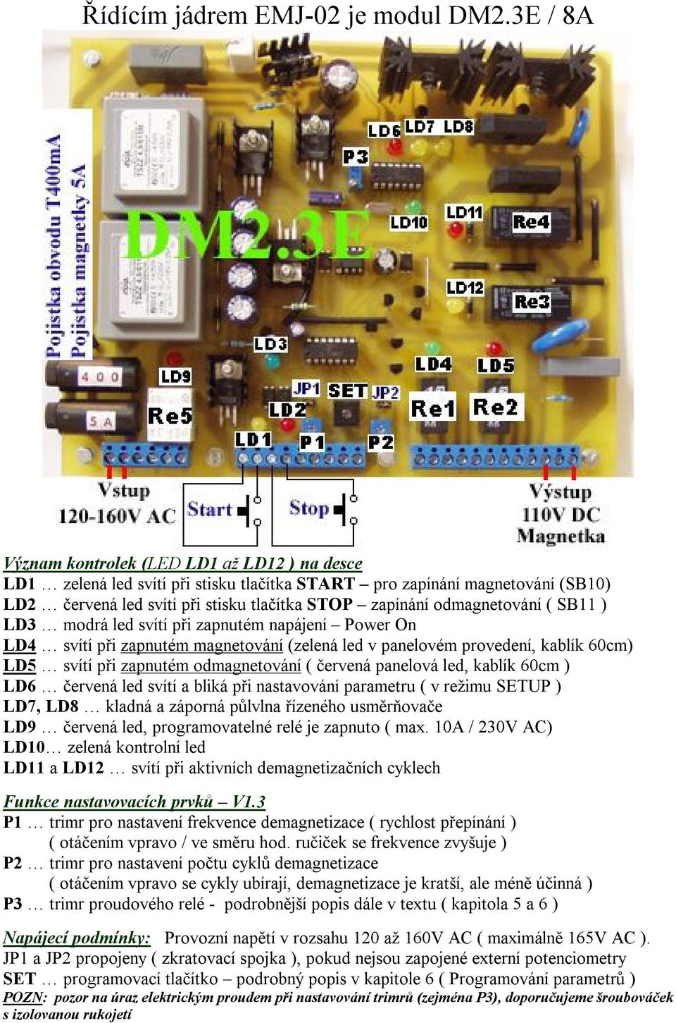 odmagnetování ( SB11 ) LD3 modrá led svítí při zapnutém napájení Power On LD4 svítí při zapnutém magnetování (zelená led v panelovém provedení, kablík 60cm) LD5 svítí při zapnutém odmagnetování (