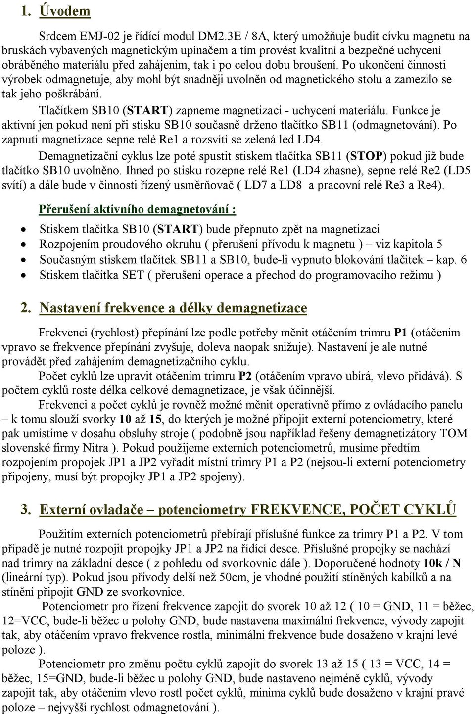 Po ukončení činnosti výrobek odmagnetuje, aby mohl být snadněji uvolněn od magnetického stolu a zamezilo se tak jeho poškrábání. Tlačítkem SB10 (START) zapneme magnetizaci - uchycení materiálu.