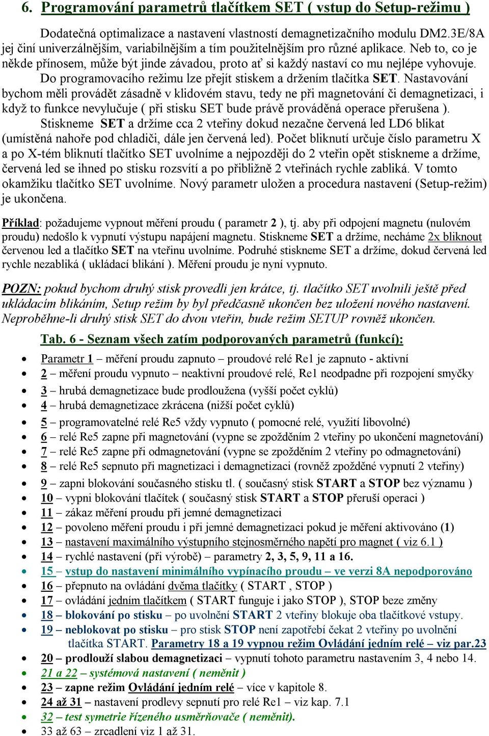 Do programovacího režimu lze přejít stiskem a držením tlačítka SET.