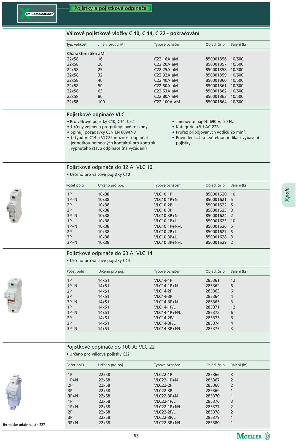 10/500 C22 50A am 850001861 10/500 C22 63A am 850001862 10/500 C22 80A am 850001863 10/500 C22 100A am 850001864 10/500 Pojistkové odpínače VLC Pro válcové pojistky C10, C14, C22 Určeny zejména pro