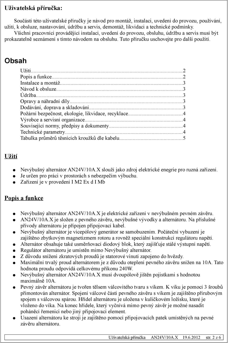 Obsah Užití...2 Popis a funkce...2 Instalace a montáž...3 Návod k obsluze...3 Údržba...3 Opravy a náhradní díly...3 Dodávání, doprava a skladování...3 Požární bezpečnost, ekologie, likvidace, recyklace.