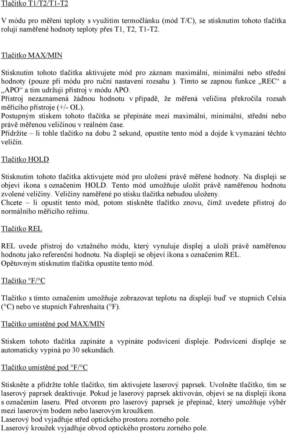 Tímto se zapnou funkce REC a APO a tím udržují přístroj v módu APO. Přístroj nezaznamená žádnou hodnotu v případě, že měřená veličina překročila rozsah měřícího přístroje (+/- OL).