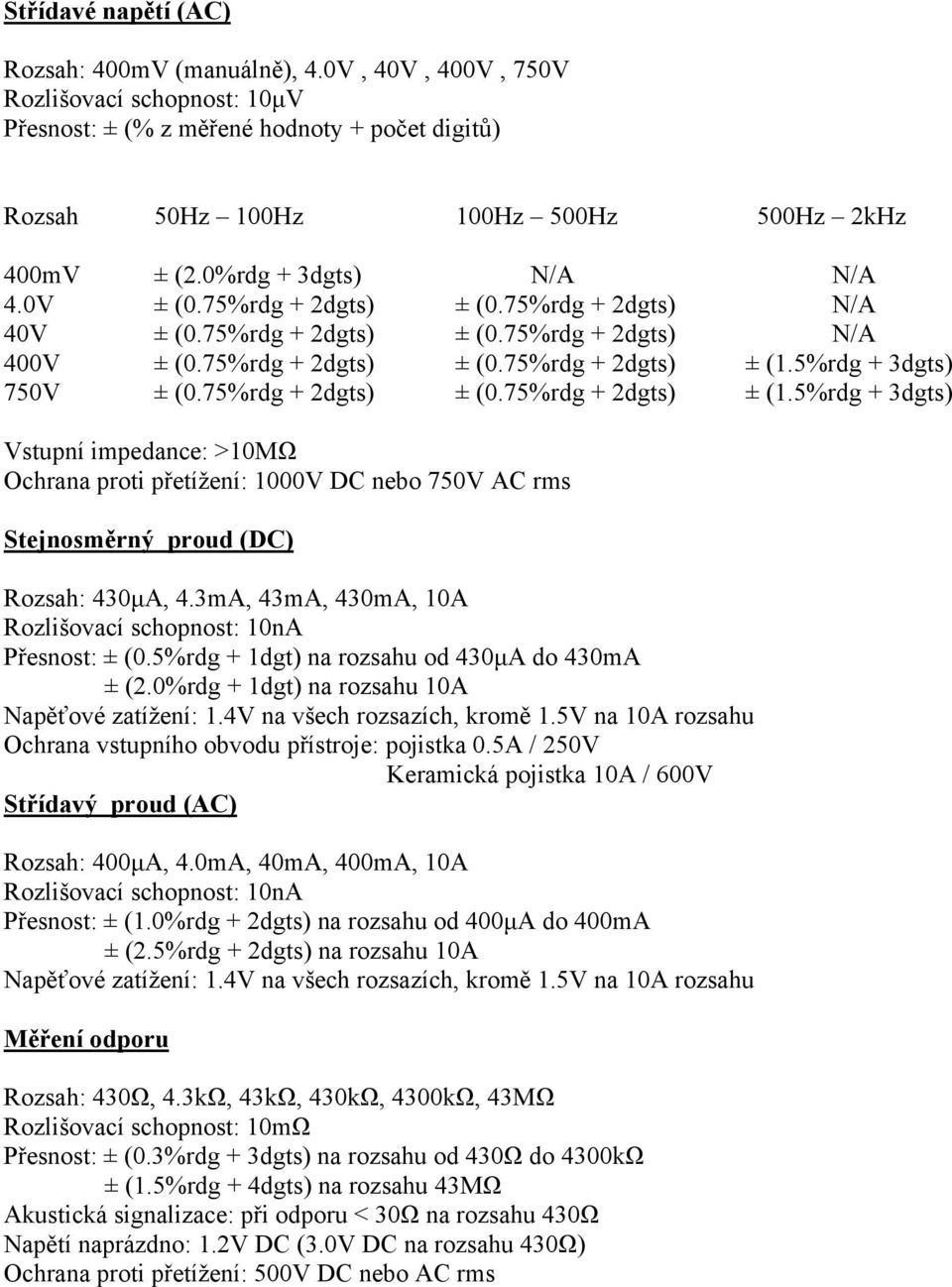 5%rdg + 3dgts) 750V ± (0.75%rdg + 2dgts) ± (0.75%rdg + 2dgts) ± (1.5%rdg + 3dgts) Vstupní impedance: >10MΩ Ochrana proti přetížení: 1000V DC nebo 750V AC rms Stejnosměrný proud (DC) Rozsah: 430µA, 4.