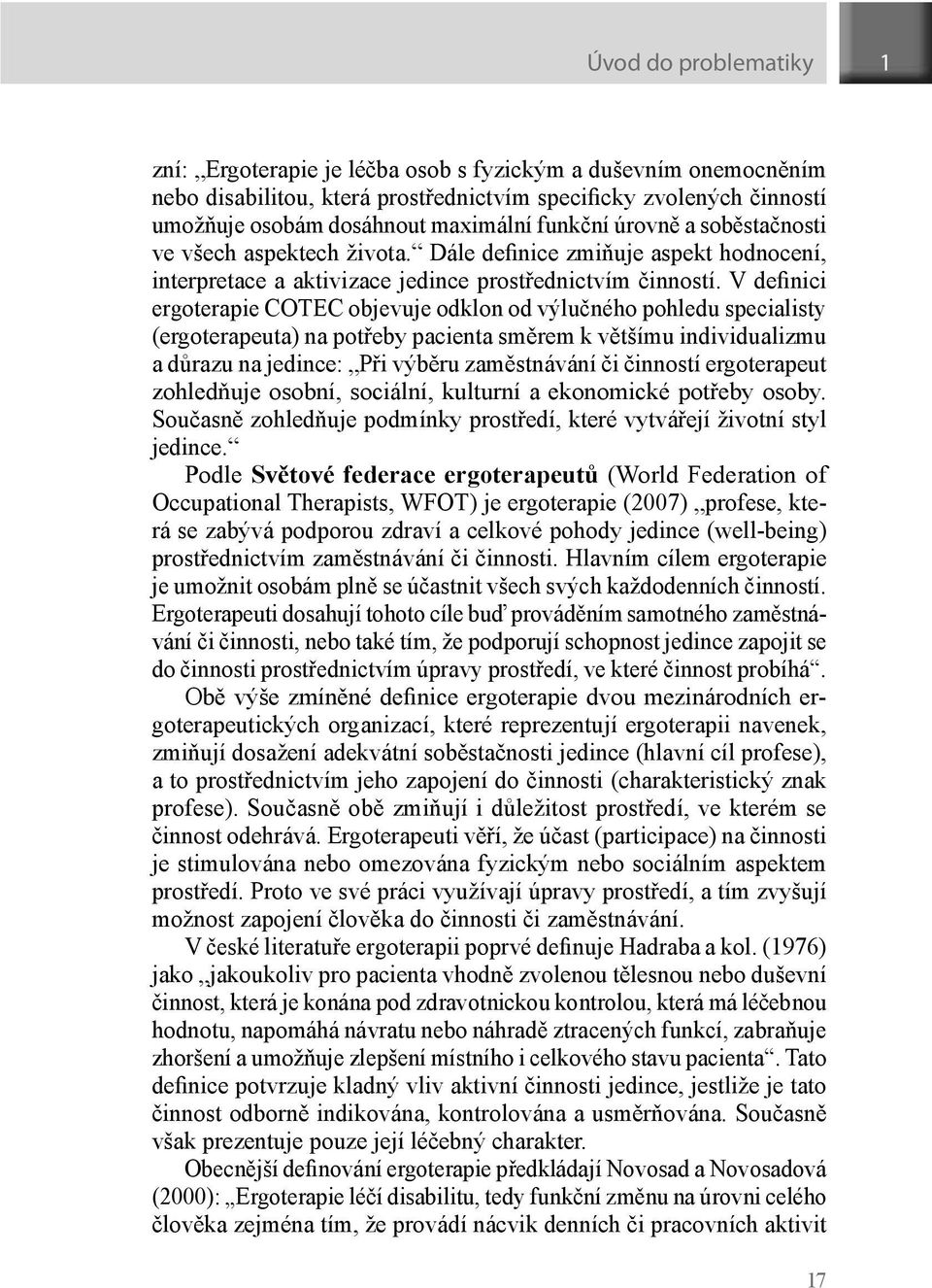 V definici ergoterapie COTEC objevuje odklon od výlučného pohledu specialisty (ergoterapeuta) na potřeby pacienta směrem k většímu individualizmu a důrazu na jedince: Při výběru zaměstnávání či