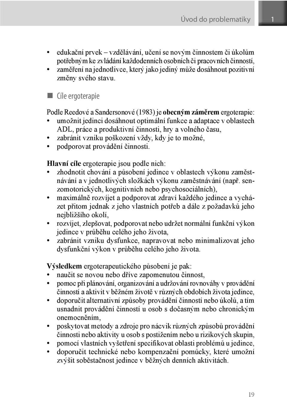 Cíle ergoterapie Podle Reedové a Sandersonové (1983) je obecným záměrem ergoterapie: umožnit jedinci dosáhnout optimální funkce a adaptace v oblastech ADL, práce a produktivní činnosti, hry a volného