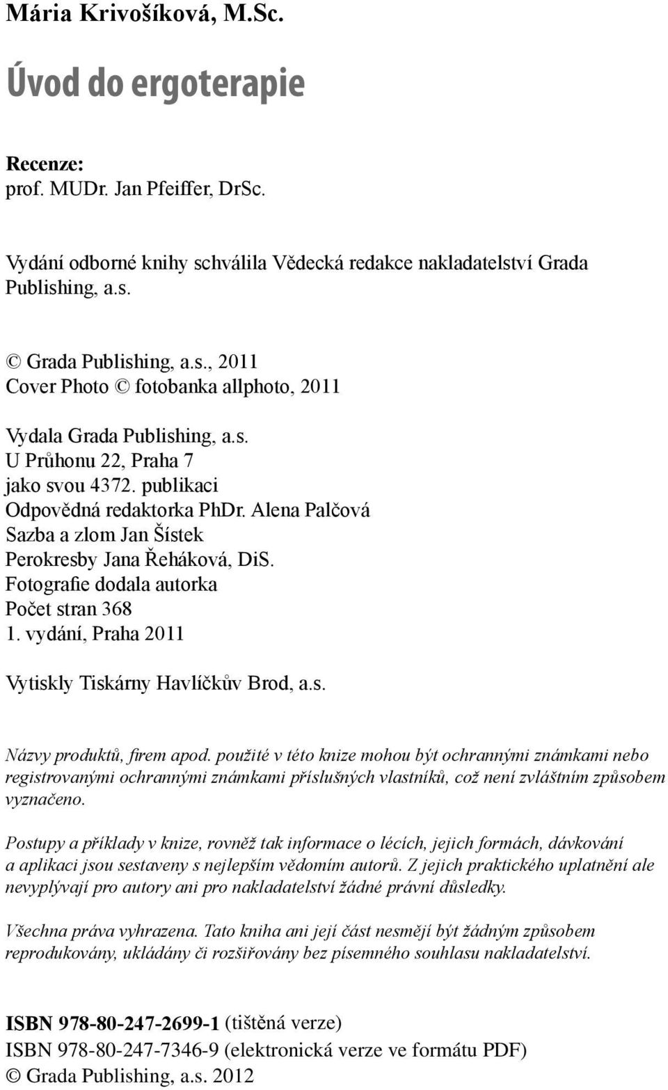 vydání, Praha 2011 Vytiskly Tiskárny Havlíčkův Brod, a.s. Názvy produktů, fi rem apod.