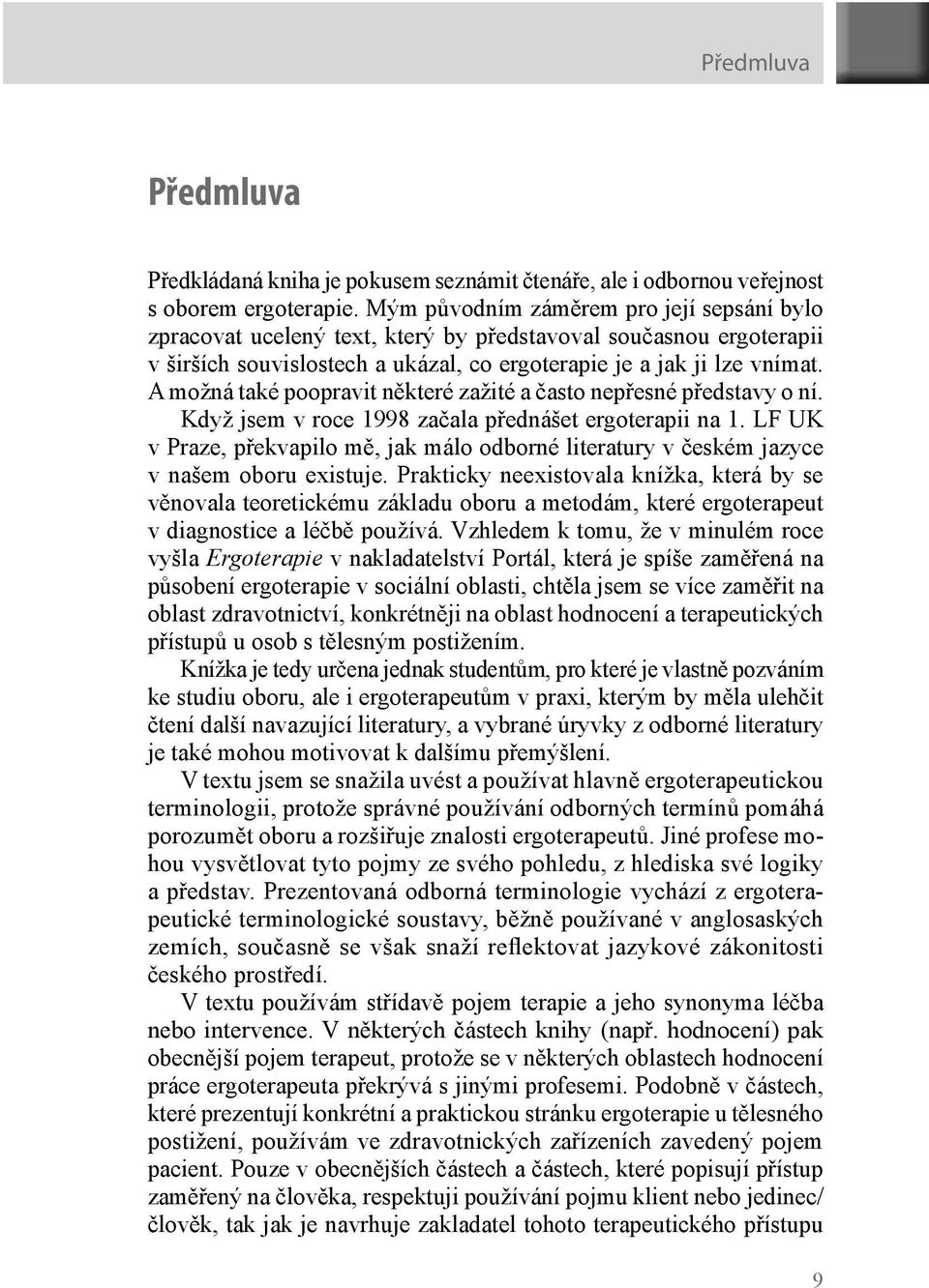 A možná také poopravit některé zažité a často nepřesné představy o ní. Když jsem v roce 1998 začala přednášet ergoterapii na 1.