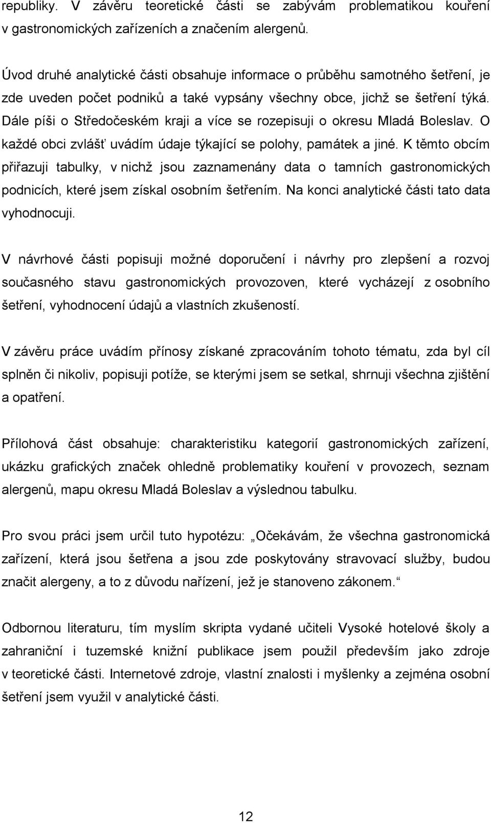 Dále píši o Středočeském kraji a více se rozepisuji o okresu Mladá Boleslav. O každé obci zvlášť uvádím údaje týkající se polohy, památek a jiné.