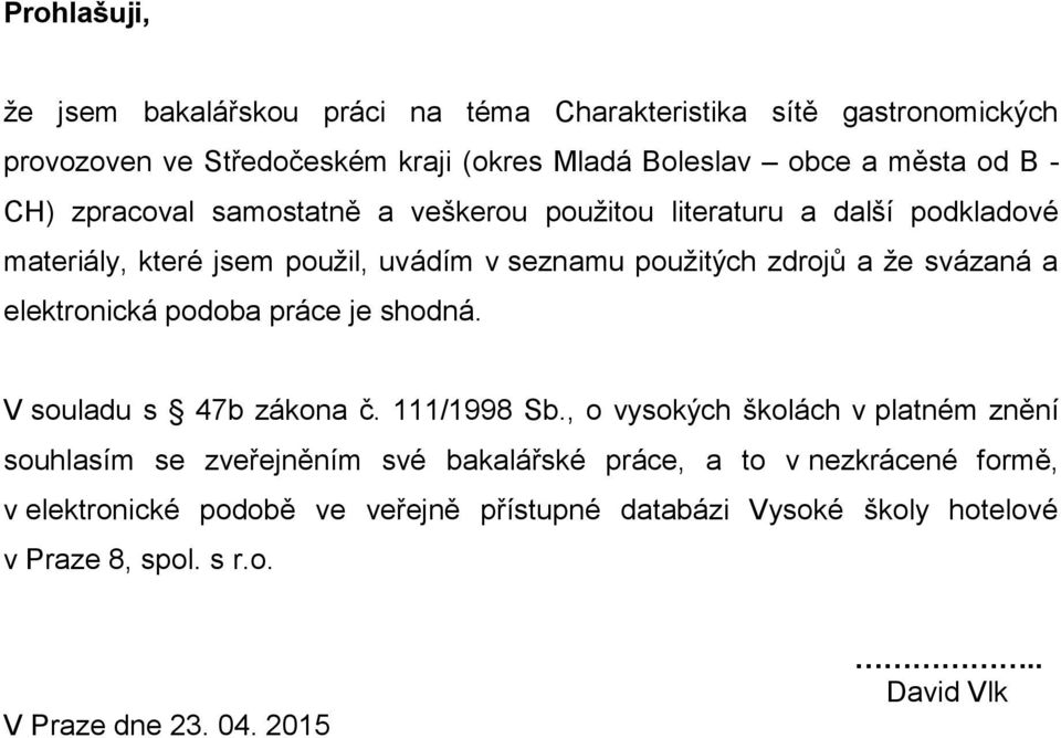 elektronická podoba práce je shodná. V souladu s 47b zákona č. 111/1998 Sb.